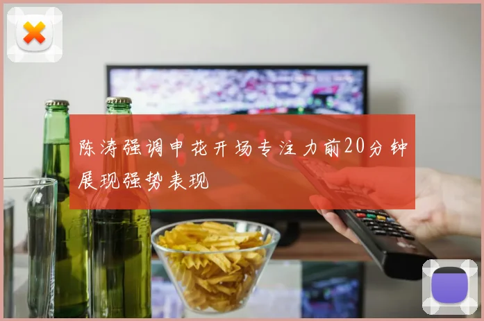 陈涛强调申花开场专注力前20分钟展现强势表现