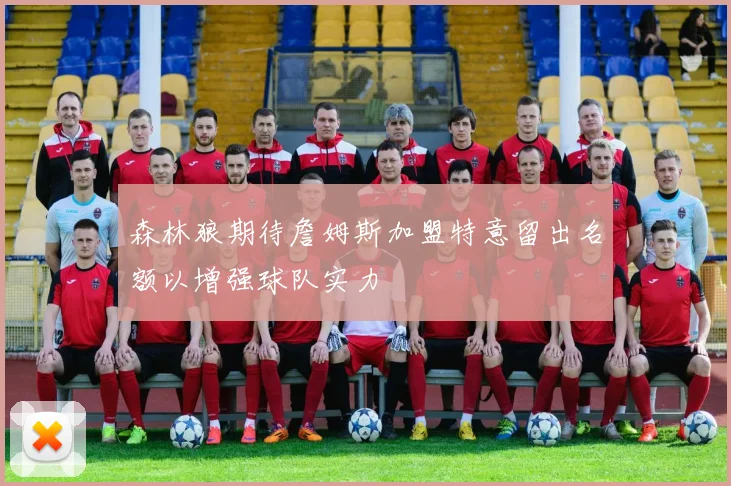 森林狼期待詹姆斯加盟特意留出名额以增强球队实力