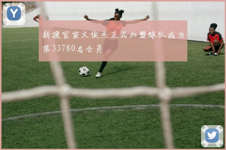 新援官宣文俊杰正式加盟球队成为第33780名会员