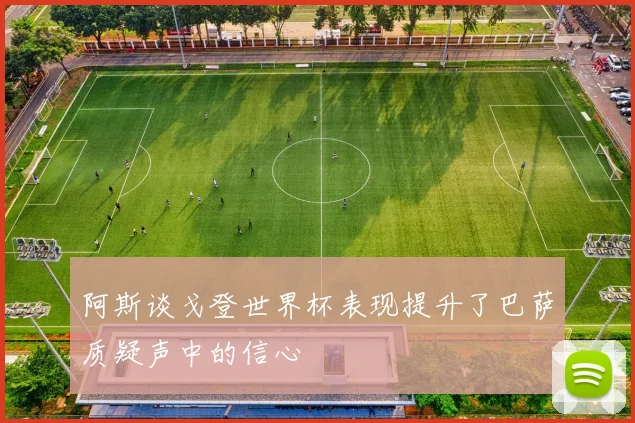 阿斯谈戈登世界杯表现提升了巴萨质疑声中的信心
